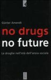 No drugs, no future. Le droghe nell età dell ansia sociale