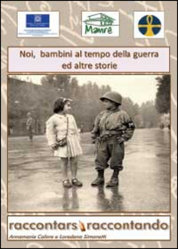 Noi bambini al tempo della guerra ed altre storie - Annamaria Calore - Loredana Simonetti