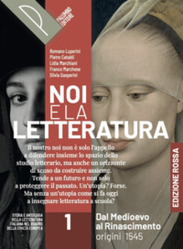 Noi e la letteratura. Ed. Rossa. Storia e antologia della letteratura italiana nel quadro della civiltà europee. Con Antologia Divina Commedia. Con Alfabeto digitale. Per le Scuole superiori. Con e-book. Con espansione online. Vol. 1: Dal Medioevo al Rinascimento. Origini-1545 - R. Luperini - P. Cataldi - L. Marchiani - F. Marchese - S. Gasperini