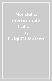 Noi della meridionale Italia. Imprese e imprenditori del Mezzogiorno nella crisi dell unificazione