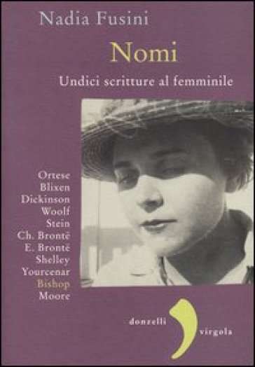 Nomi. Undici scritture al femminile. Blixen, Dickinson, Wolf, Stein, Ch. Brontë, E. Brontë, Shelley, Yourcenar, Bishop, Moore, Ortese - Nadia Fusini