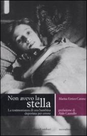 Non avevo la stella. La testimonianza di una bambina deportata per errore