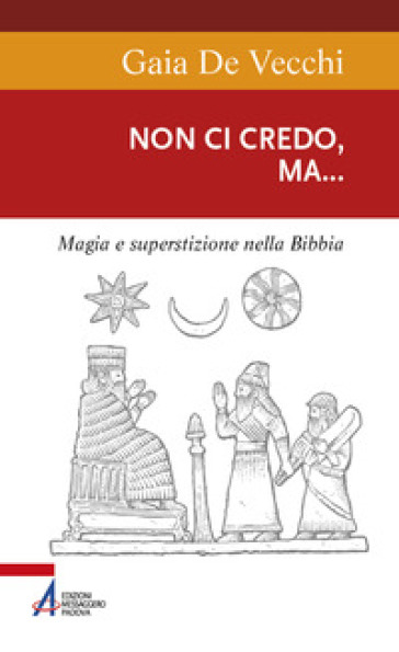 Non ci credo, ma... Magia e superstizione nella Bibbia e ai giorni nostri - Gaia De Vecchi