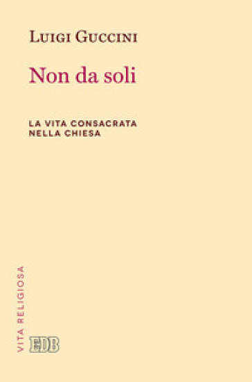 Non da soli. La vita consacrata nella Chiesa - Luigi Guccini