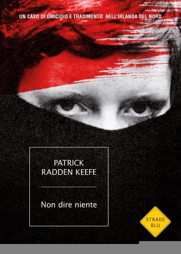 Non dire niente. Un caso di omicidio e tradimento nell'Irlanda del Nord - Patrick Radden Keefe