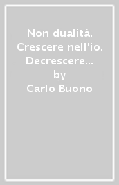 Non dualità. Crescere nell io. Decrescere nel tao