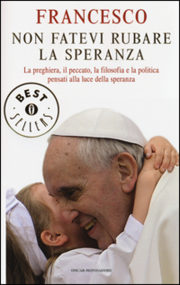 Non fatevi rubare la speranza. La preghiera, il peccato, la filosofia e la politica pensati alla luce della speranza. Ediz. illustrata - Papa Francesco (Jorge Mario Bergoglio)