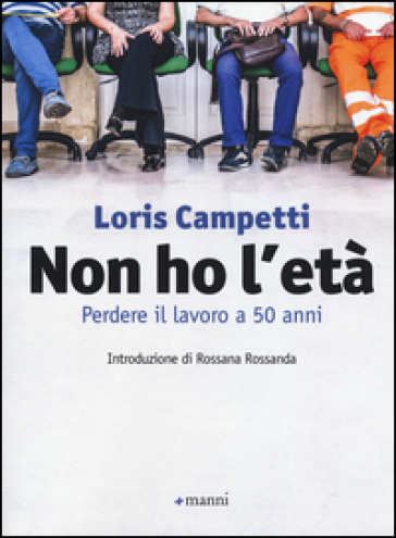 Non ho l'età. Perdere il lavoro a 50 anni - Loris Campetti