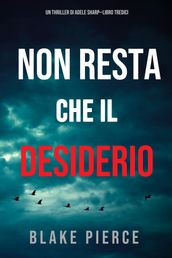 Non resta che il desiderio (Un thriller di Adele SharpLibro Tredici)