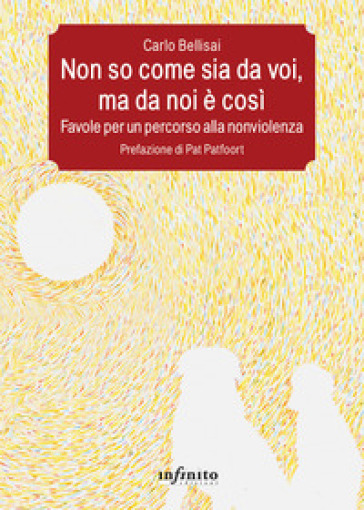 Non so come sia da voi, ma da noi è così. Favole per un percorso alla nonviolenza - Carlo Bellisai