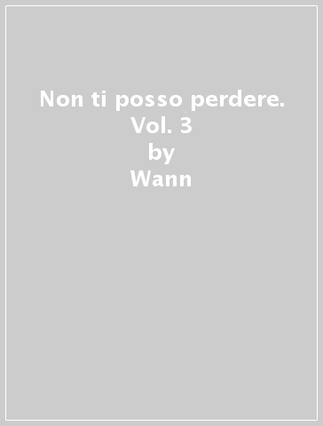 Non ti posso perdere. Vol. 3 - Wann