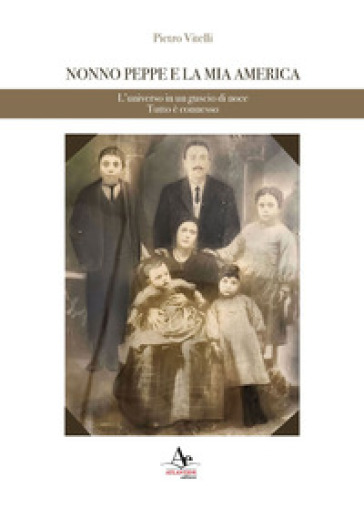 Nonno Peppe e la mia America. L'universo in un guscio di noce. Tutto è connesso - Pietro Vtelli