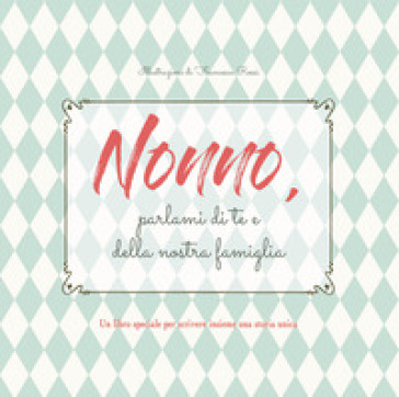 Nonno, parlami di te e della nostra famiglia - Francesca Rossi