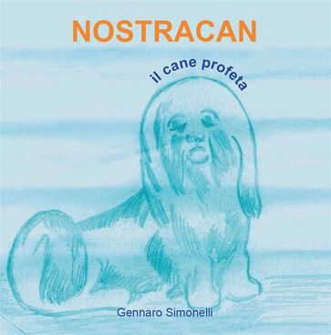 Nostracan. Il cane profeta - Gennaro Simonelli