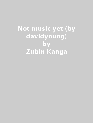 Not music yet (by davidyoung) - Zubin Kanga