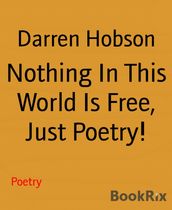 Nothing In This World Is Free, Just Poetry!