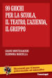 Novantanove giochi. Per la scuola, il teatro, l azienda... il gruppo