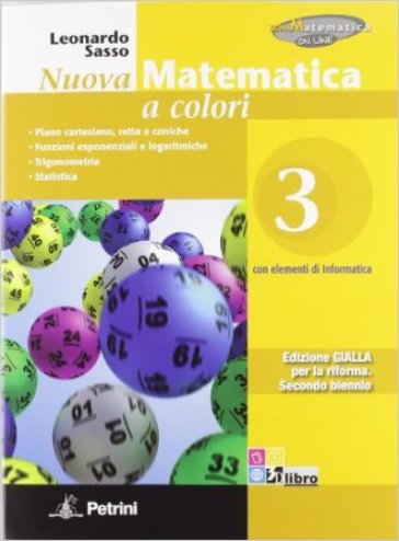 Nuova matematica a colori. Ediz. gialla. Per le Scuole superiori. Con CD-ROM. Con espansione online. Vol. 3: Piano cartesiano, rette e coniche-Funzioni esponenziali e logaritmi - Leonardo Sasso