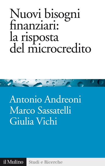 Nuovi bisogni finanziari: la risposta del microcredito - Andreoni Antonio - Vichi Giulia - Sassatelli Marco