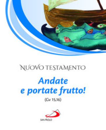 Nuovo Testamento. Andate e portate frutto! (Gv 15,16)