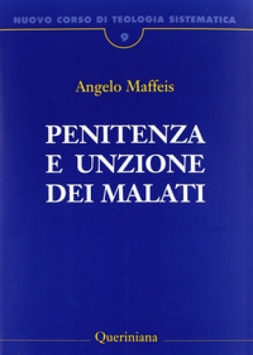 Nuovo corso di teologia sistematica. Vol. 9: Penitenza e unzione dei malati - Angelo Maffeis