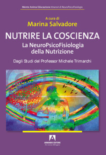 Nutrire la coscienza. La neuropsicofisiologia della nutrizione - Marina Salvadore