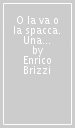 O la va o la spacca. Una commedia nera