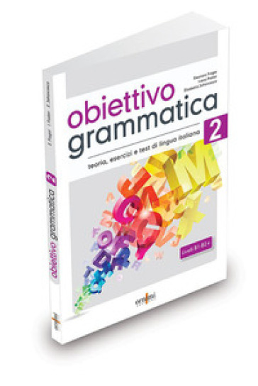 Obiettivo Grammatica. Vol. 2: Grammatica italiana per stranieri (B1-B2+) - Eleonora Fragai - Ivana Fratter - Elisabetta Jafrancesco