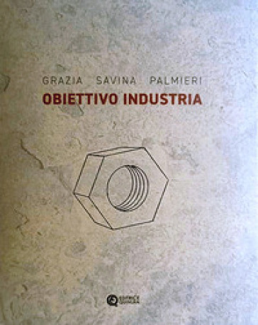 Obiettivo industria. Ediz. critica - Grazia Savina Palmieri