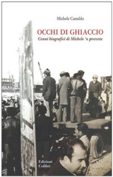 Occhi di ghiaccio. Cenni biografici di Michele 'O Prevete - Michele Castaldo