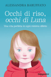 Occhi di riso, occhi di Luna. Una vita perfetta in ogni minimo difetto