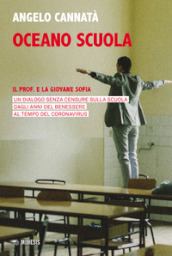 Oceano scuola. Il prof. e la giovane Sofia. Un dialogo senza censure sulla scuola dagli anni del benessere al tempo del coronavirus