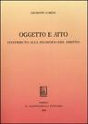 Oggetto e atto. Contributo alla filosofia del diritto - Giuseppe Lorini