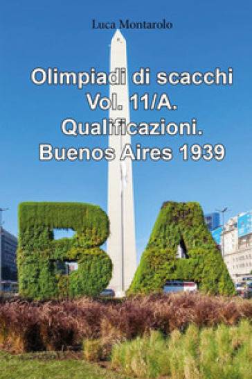 Olimpiadi di scacchi. Vol. 11/A: Qualificazioni. Buenos Aires 1939 - Luca Montarolo