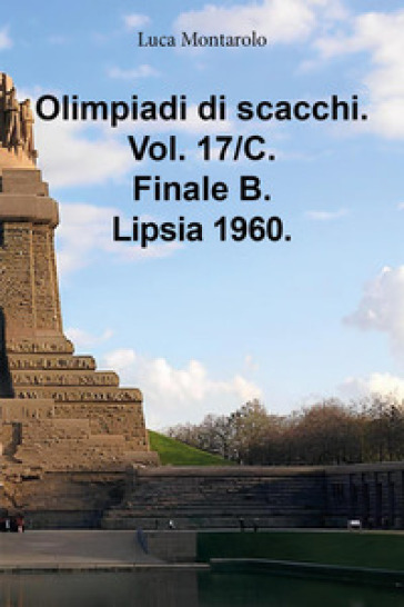 Olimpiadi di scacchi. Vol. 17/C: Finale B. Lipsia 1960 - Luca Montarolo