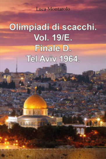 Olimpiadi di scacchi. Vol. 19/E: Finale D. Tel Aviv 1964 - Luca Montarolo