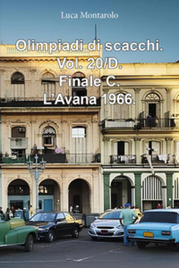 Olimpiadi di scacchi. Vol. 20/D: Finale C. L'Avana 1966 - Luca Montarolo