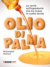 Olio di palma. La verità sull ingrediente che ha invaso le nostre tavole