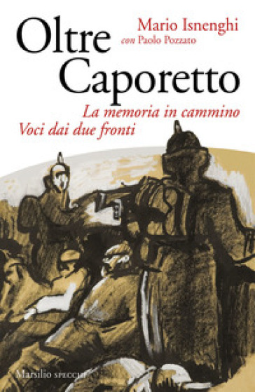 Oltre Caporetto. La memoria in cammino. Voci dai due fronti - Mario Isnenghi - Paolo Pozzato