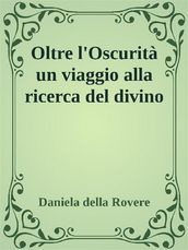 Oltre l Oscurità. Un viaggio alla ricerca del divino