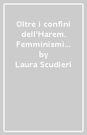 Oltre i confini dell Harem. Femminismi islamici e diritto