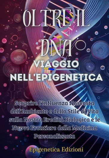 Oltre il DNA: Viaggio nell'Epigenetica - Edizioni Epigenetica