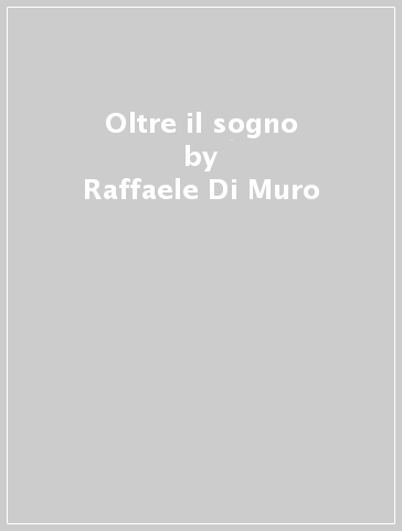 Oltre il sogno - Raffaele Di Muro