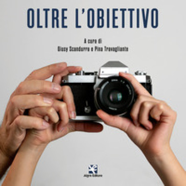 Oltre l'obiettivo. Ediz. illustrata