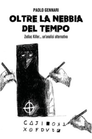 Oltre la nebbia del tempo. Zodiac Killer, un'analisi alternativa - Paolo Gennari