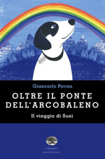 Oltre il ponte dell'arcobaleno. Il viaggio di Susi - Giancarlo Pavan