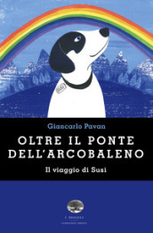 Oltre il ponte dell arcobaleno. Il viaggio di Susi