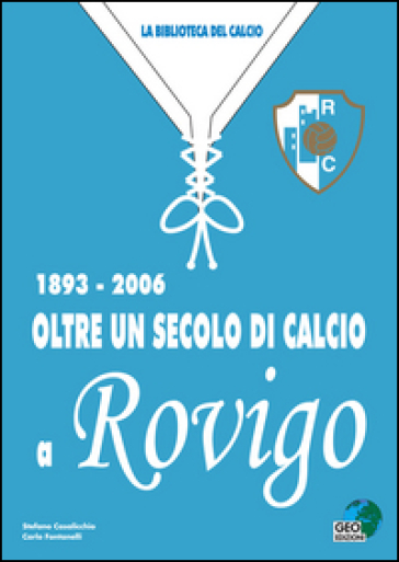 Oltre un secolo di calcio a Rovigo 1893-2006 - Carlo Fontanelli - Stefano Casalicchio