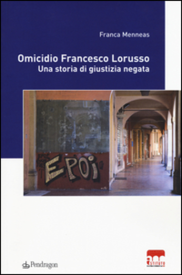 Omicidio Francesco Lorusso. Una storia di giustizia negata - Franca Menneas