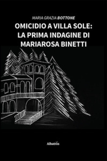 Omicidio a Villa Sole: La prima indagine di Mariarosa Binetti - Maria Grazia Bottone